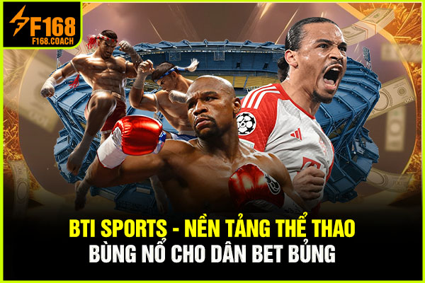 BTi Sports - Nền Tảng Thể Thao Bùng Nổ Cho Dân Bet Bủng