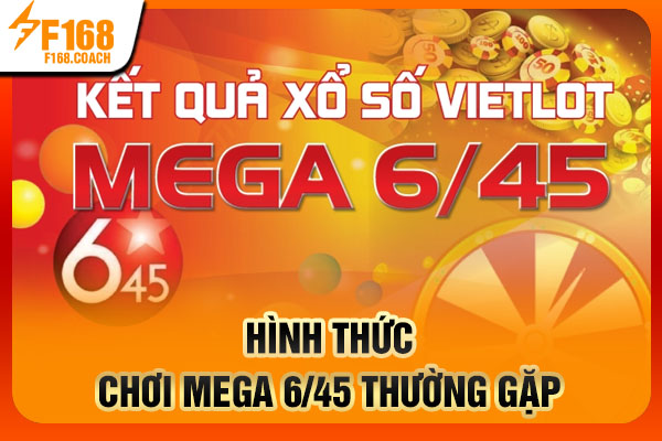 Hình thức chơi Mega 6/45 thường gặp